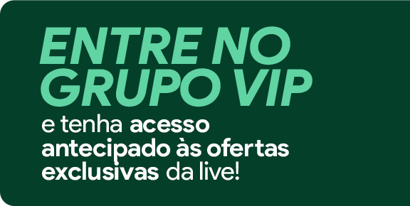 Entre no grupo VIP e tenha acesso antecipado às ofertas exclusivas da live